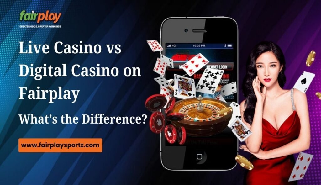 Live Casino vs Digital Casino on Fairplay_ What’s the Difference